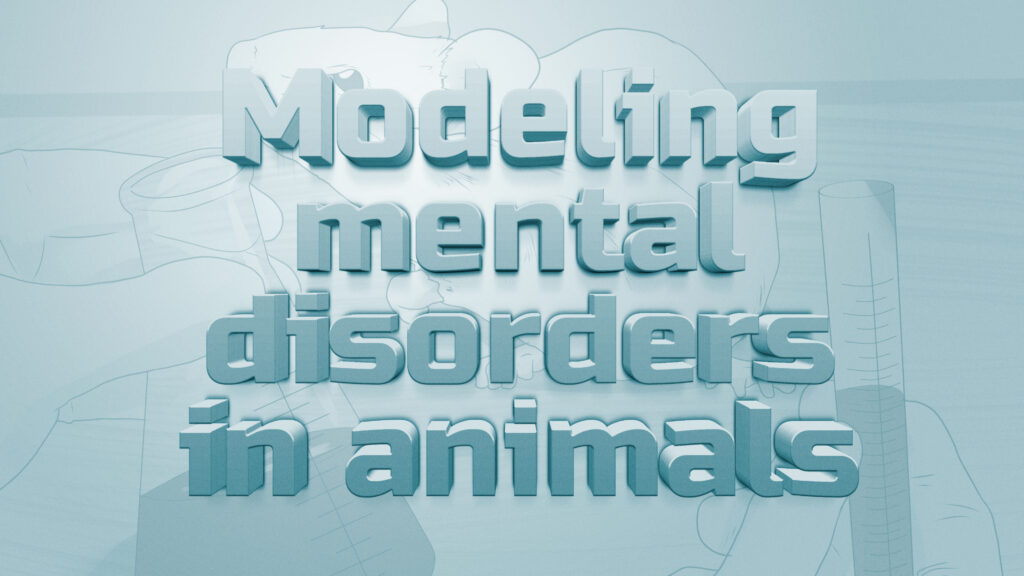 Modeling Mental Disorders In Animals